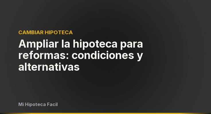 Ampliar la hipoteca para reformas: condiciones y alternativas