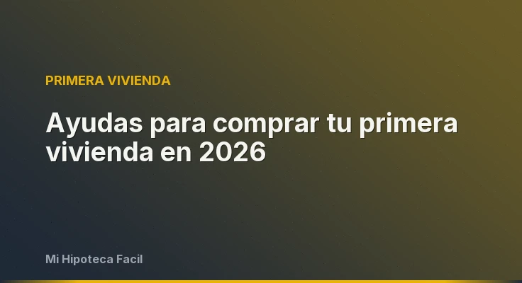 Ayudas para comprar tu primera vivienda en 2026