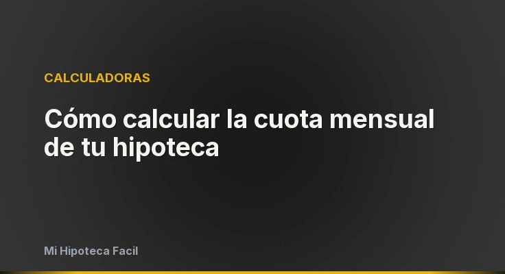 Cómo calcular la cuota mensual de tu hipoteca