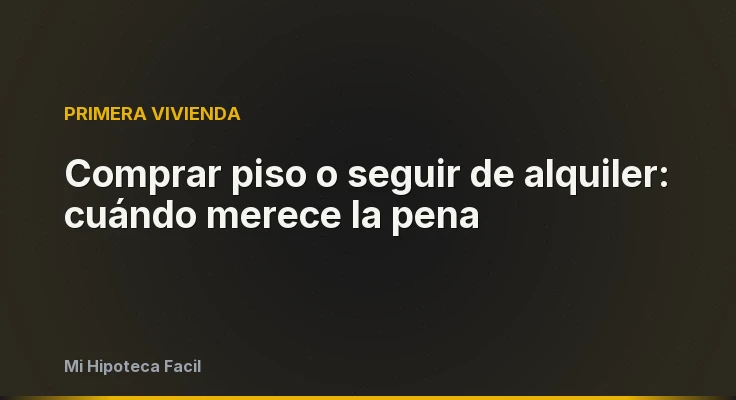 Comprar piso o seguir de alquiler: cuándo merece la pena