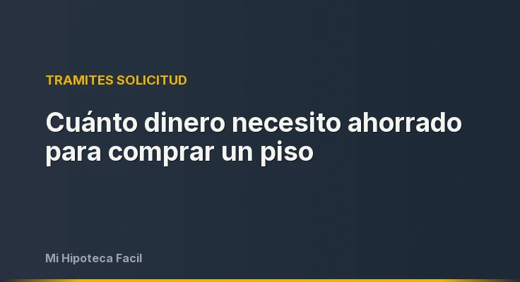 Cuánto dinero necesito ahorrado para comprar un piso