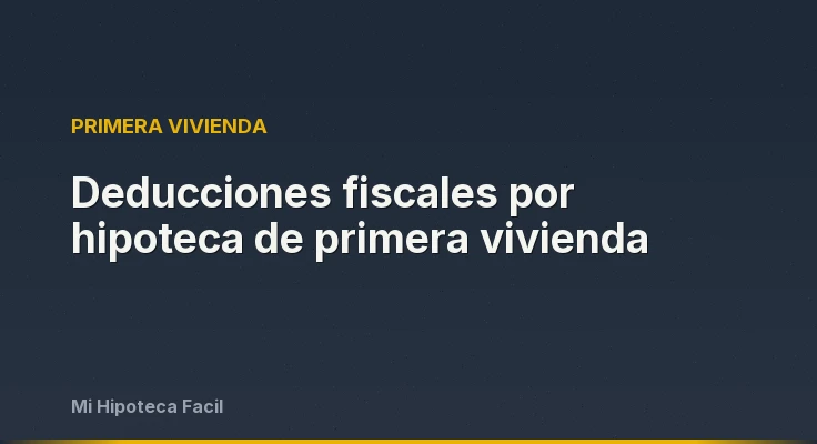 Deducciones fiscales por hipoteca de primera vivienda