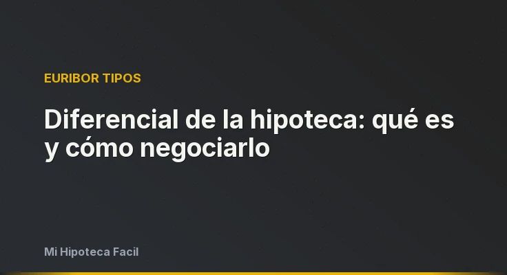 Diferencial de la hipoteca: qué es y cómo negociarlo