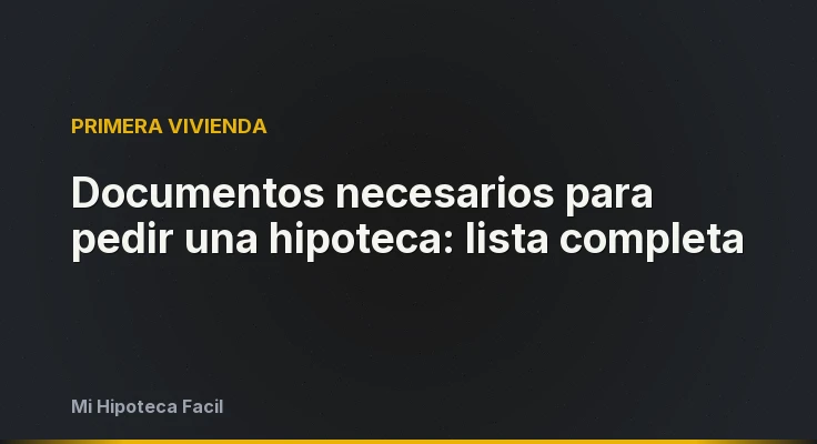 Documentos necesarios para pedir una hipoteca: lista completa