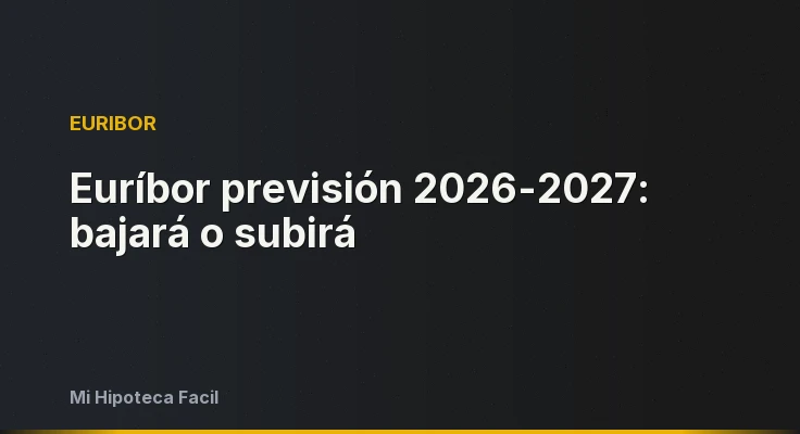 Euríbor previsión 2026-2027: bajará o subirá