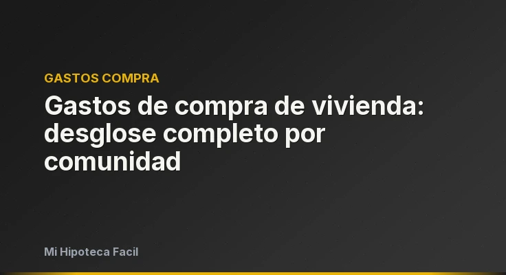 Gastos de compra de vivienda: desglose completo por comunidad