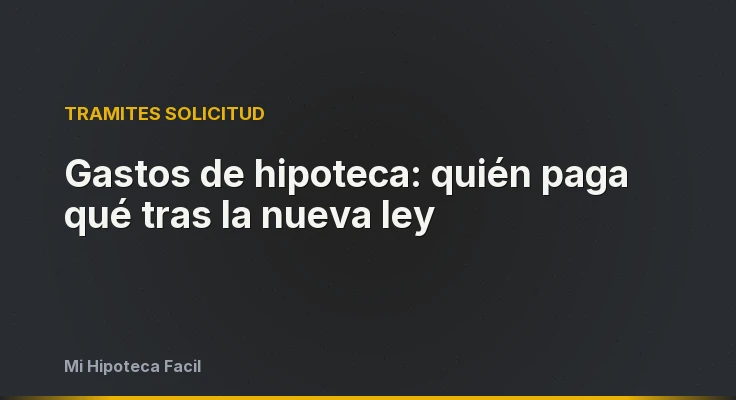 Gastos de hipoteca: quién paga qué tras la nueva ley