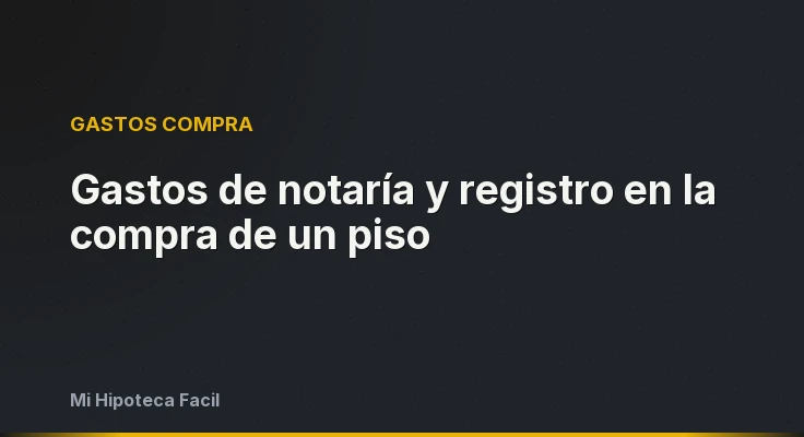 Gastos de notaría y registro en la compra de un piso