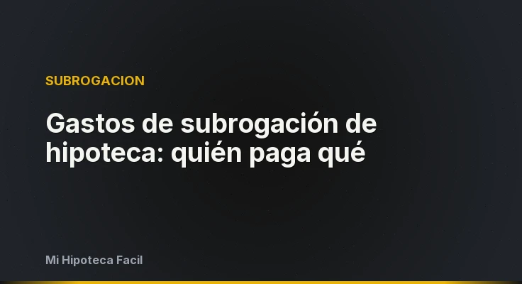 Gastos de subrogación de hipoteca: quién paga qué