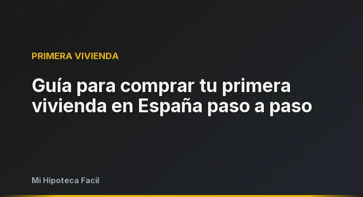 Guía para comprar tu primera vivienda en España paso a paso