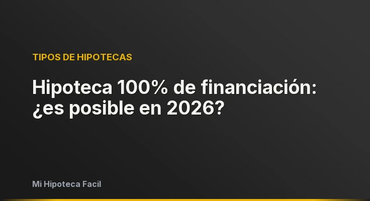 Hipoteca 100% de financiación: ¿es posible en 2026?