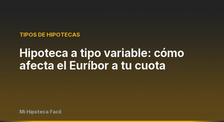 Hipoteca a tipo variable: cómo afecta el Euríbor a tu cuota