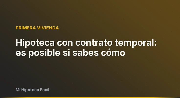 Hipoteca con contrato temporal: es posible si sabes cómo