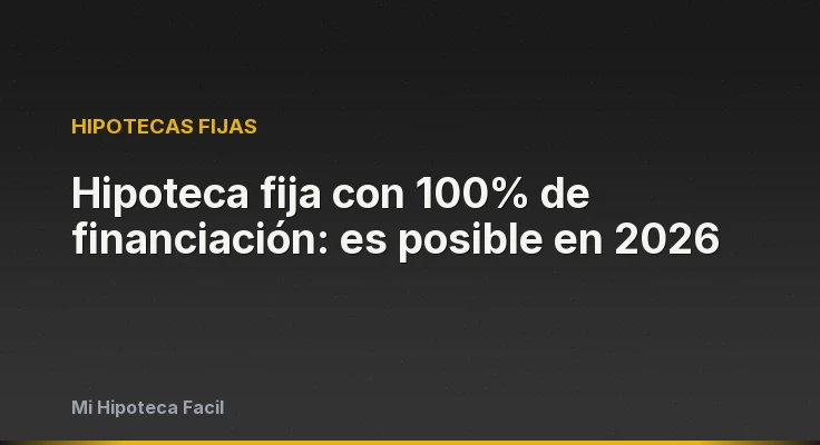 Hipoteca fija con 100% de financiación: es posible en 2026
