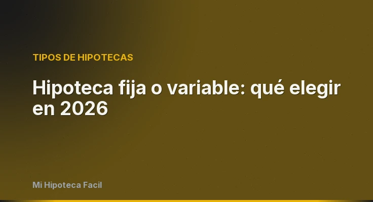 Hipoteca fija o variable: qué elegir en 2026