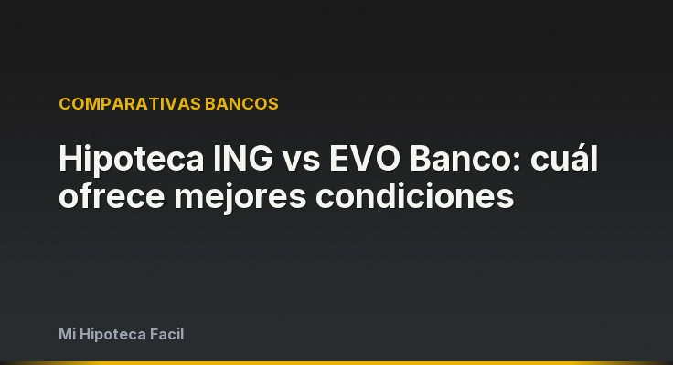 Hipoteca ING vs EVO Banco: cuál ofrece mejores condiciones