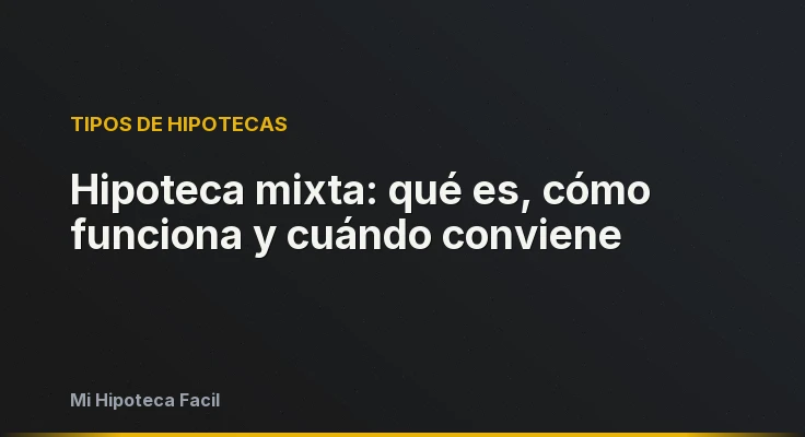 Hipoteca mixta: qué es, cómo funciona y cuándo conviene