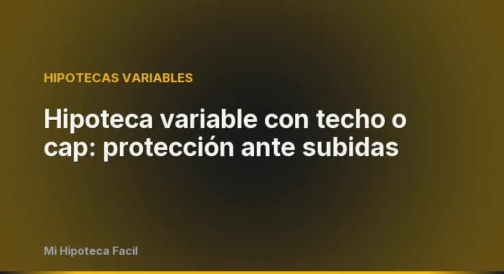 Hipoteca variable con techo o cap: protección ante subidas