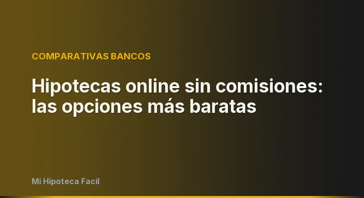 Hipotecas online sin comisiones: las opciones más baratas