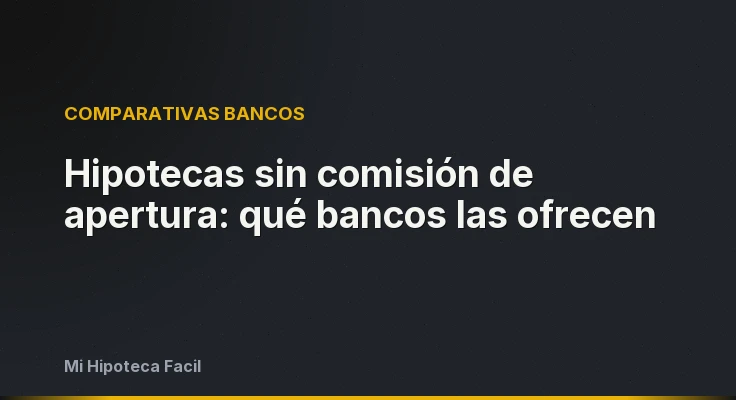 Hipotecas sin comisión de apertura: qué bancos las ofrecen