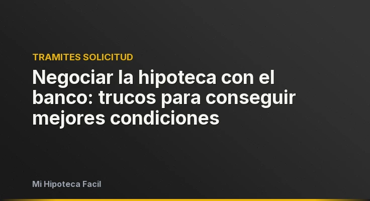 Negociar la hipoteca con el banco: trucos para conseguir mejores condiciones