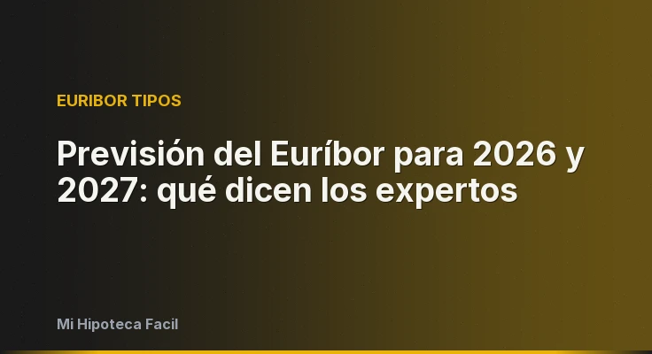 Previsión del Euríbor para 2026 y 2027: qué dicen los expertos