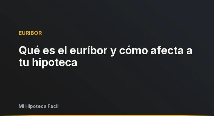 Qué es el euríbor y cómo afecta a tu hipoteca