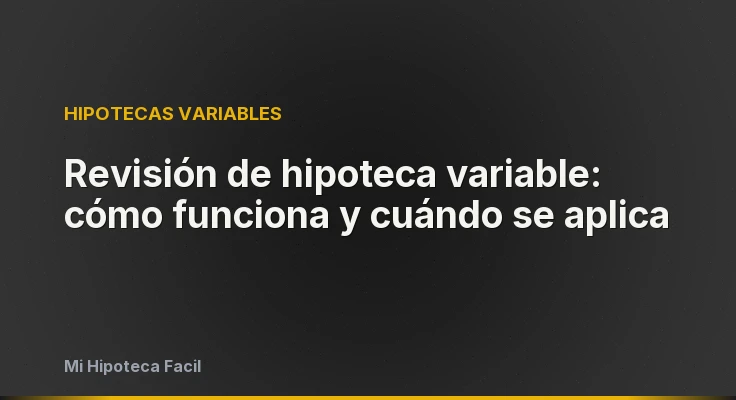 Revisión de hipoteca variable: cómo funciona y cuándo se aplica