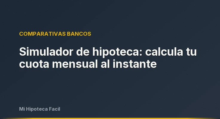 Simulador de hipoteca: calcula tu cuota mensual al instante