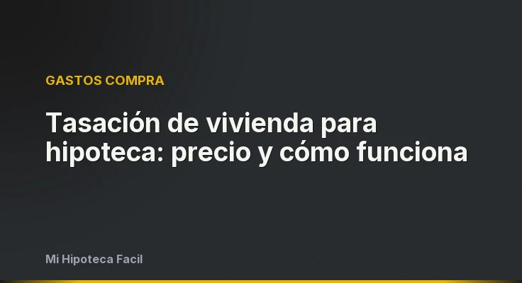 Tasación de vivienda para hipoteca: precio y cómo funciona